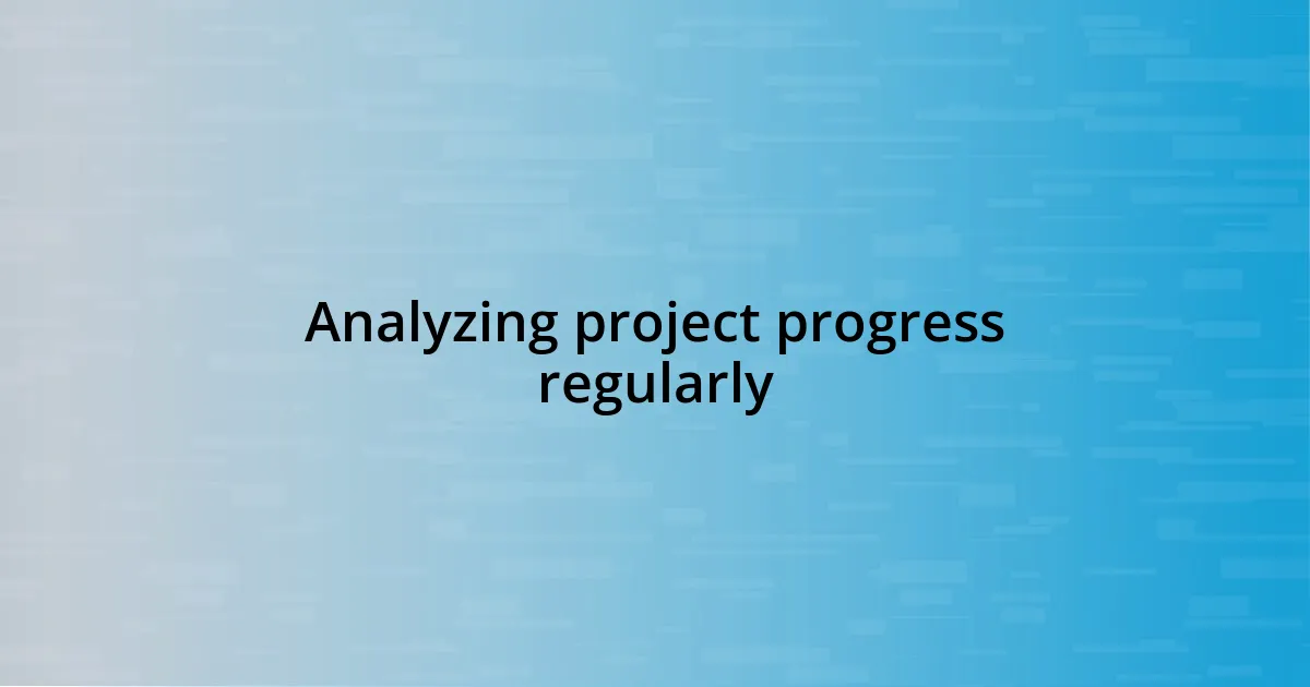 Analyzing project progress regularly