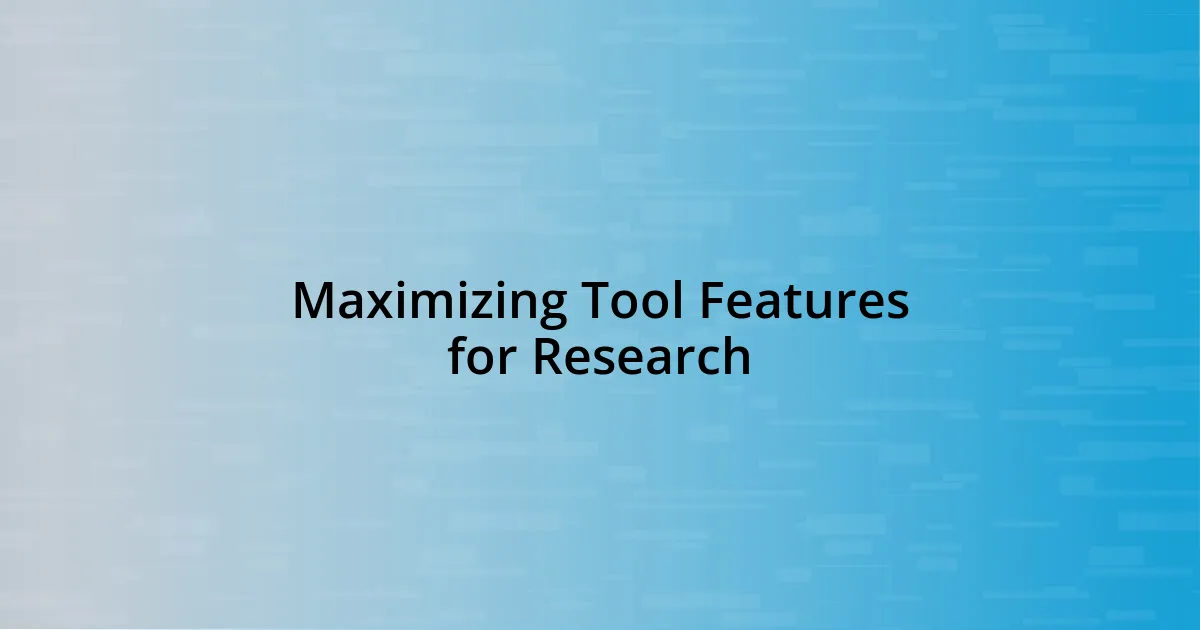 Maximizing Tool Features for Research