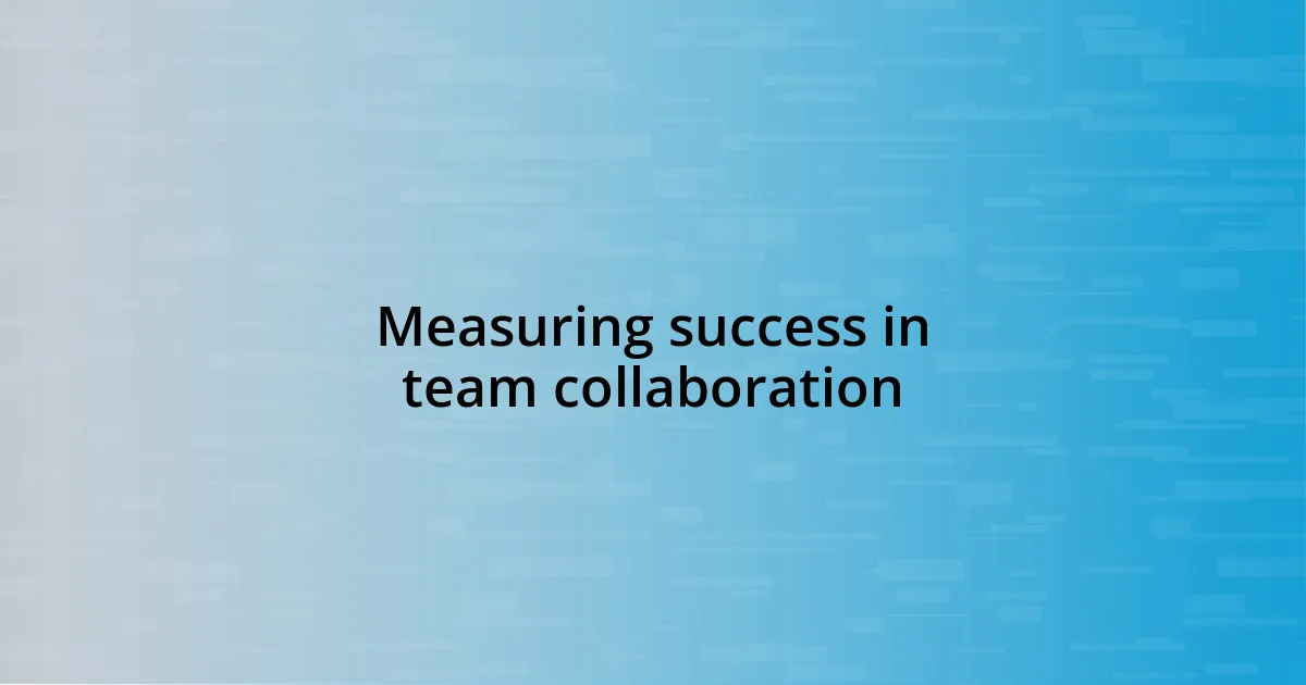 Measuring success in team collaboration