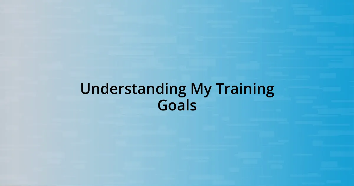 Understanding My Training Goals