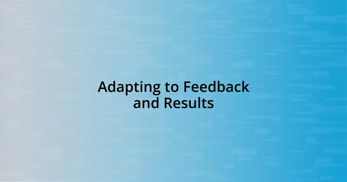 Adapting to Feedback and Results